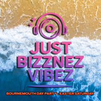 JUST BIZZNEZ VIBEZ! Day Party, Bournemouth - Easter Saturday