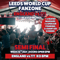 Leeds World Cup Fanzone @ Beaverworks / Semi Final / ENG v ???