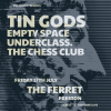 Tin Gods + Empty Space + Underclass. + The Chess Club