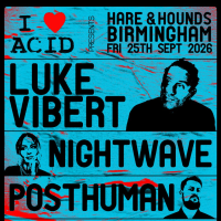 I Love Acid feat. Luke Vibert, Nightwave & Posthuman