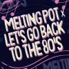 Melting Pot x Let's Go Back To The 80's