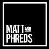 Matt &amp; Phreds